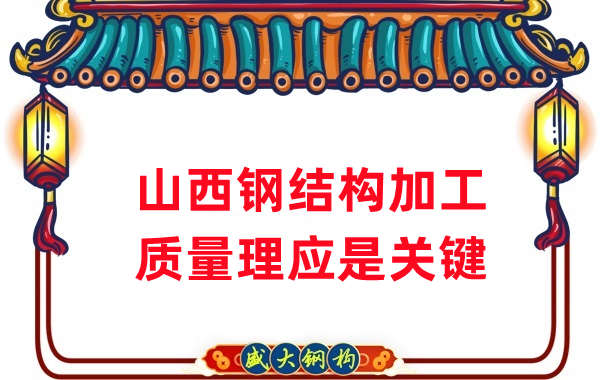 山西鋼結構加工，質量理應重點關注